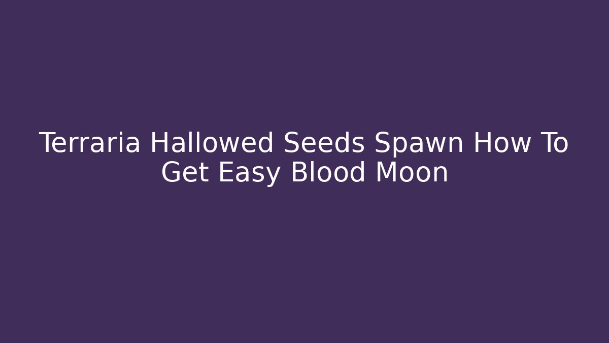 Terraria Hallowed Seeds Spawn How To Get Easy Blood Moon
