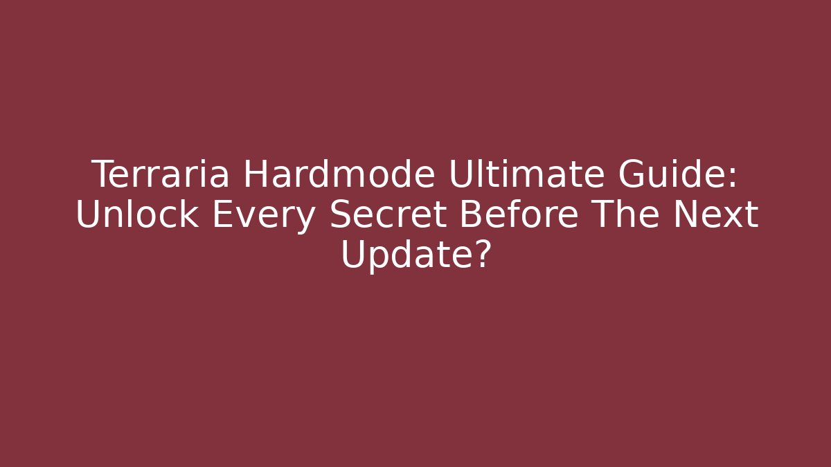 Terraria Hardmode Ultimate Guide: Unlock Every Secret Before The Next Update? - Critter Realm
