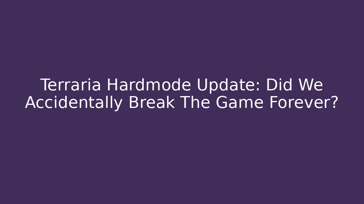Terraria Hardmode Update: Did We Accidentally Break The Game Forever?