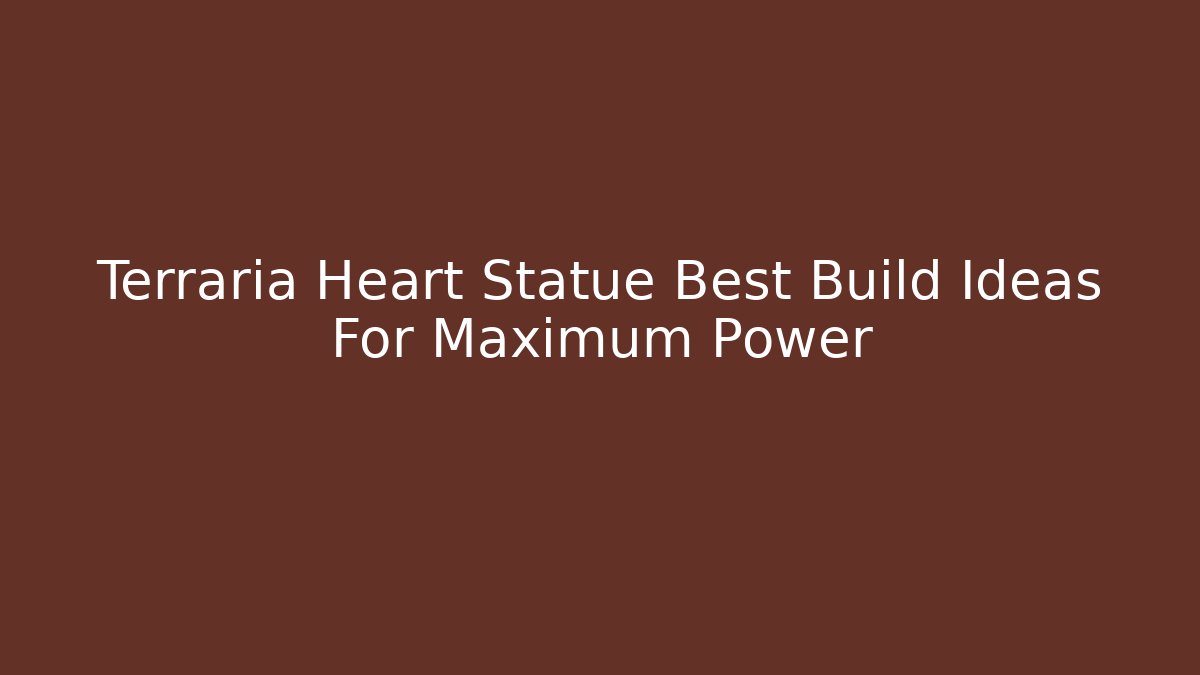 Terraria Heart Statue Best Build Ideas For Maximum Power