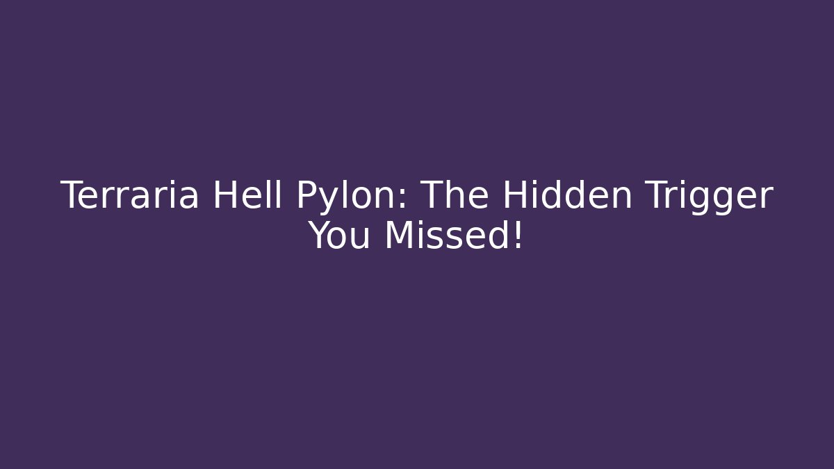 Terraria Hell Pylon: The Hidden Trigger You Missed!