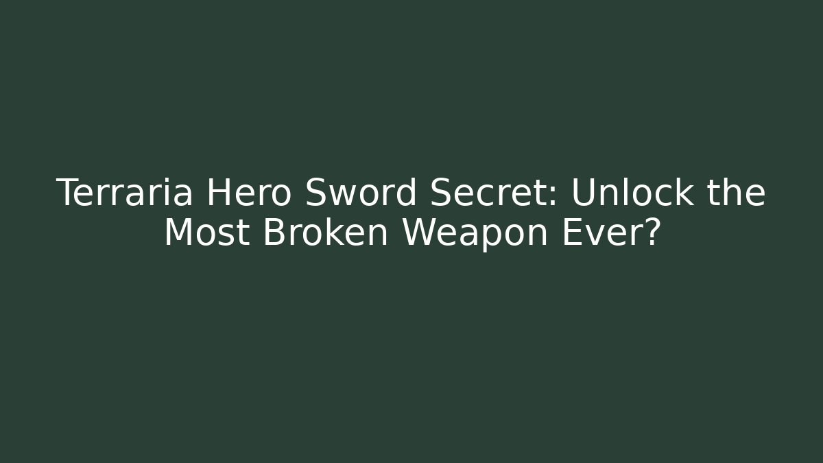 Terraria Hero Sword Secret: Unlock the Most Broken Weapon Ever?