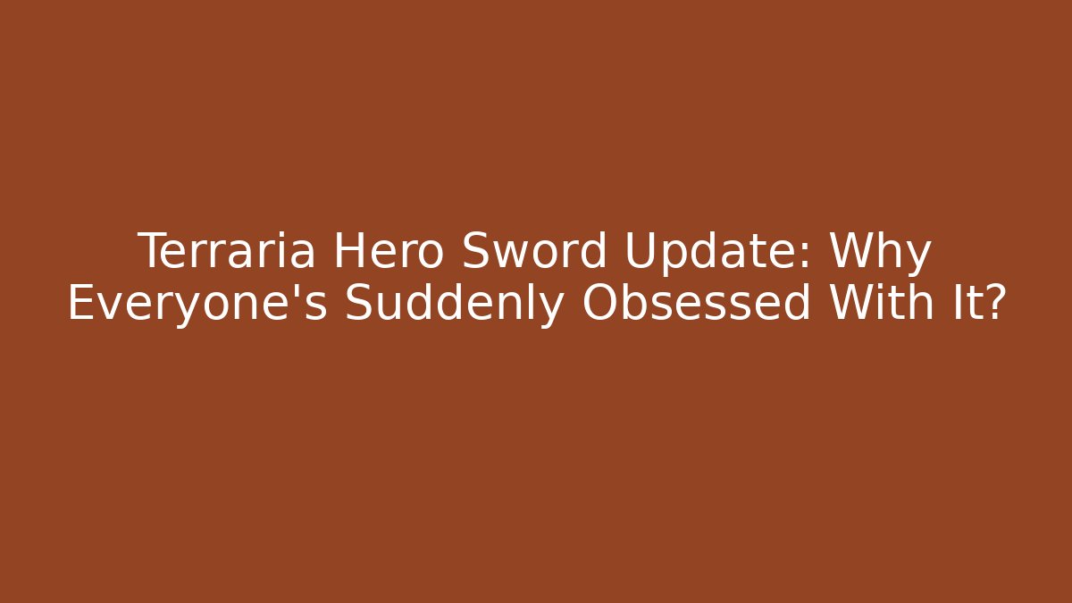 Terraria Hero Sword Update: Why Everyone's Suddenly Obsessed With It?