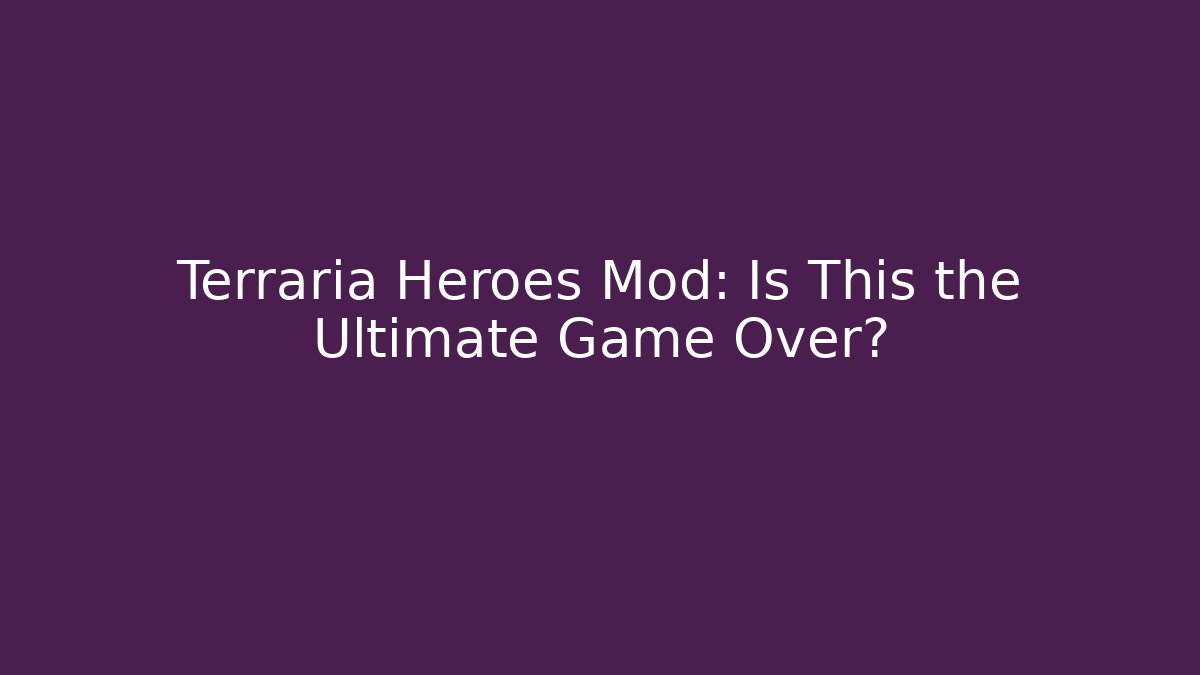 Terraria Heroes Mod: Is This the Ultimate Game Over?