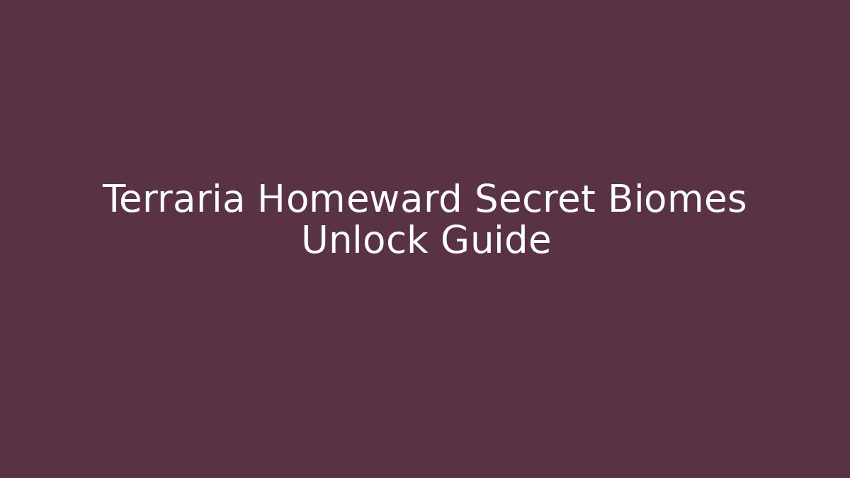 Terraria Homeward Secret Biomes Unlock Guide