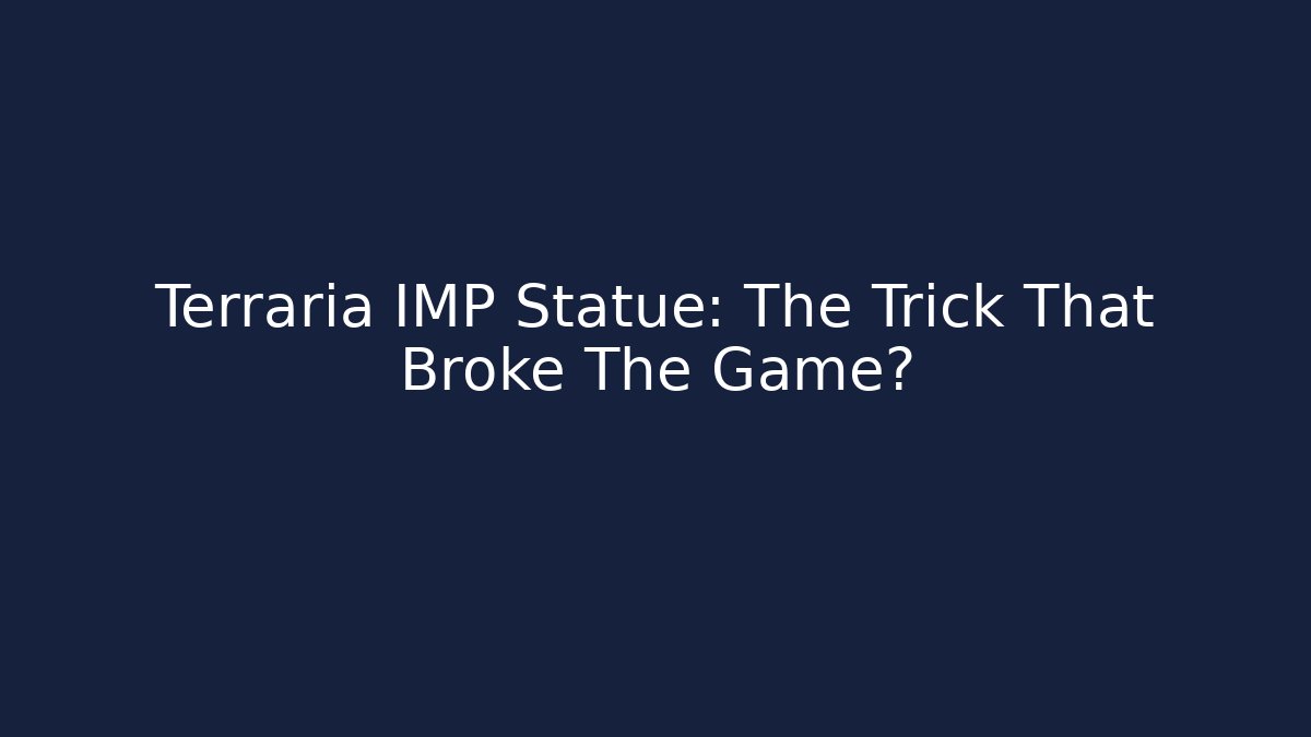Terraria IMP Statue: The Trick That Broke The Game?