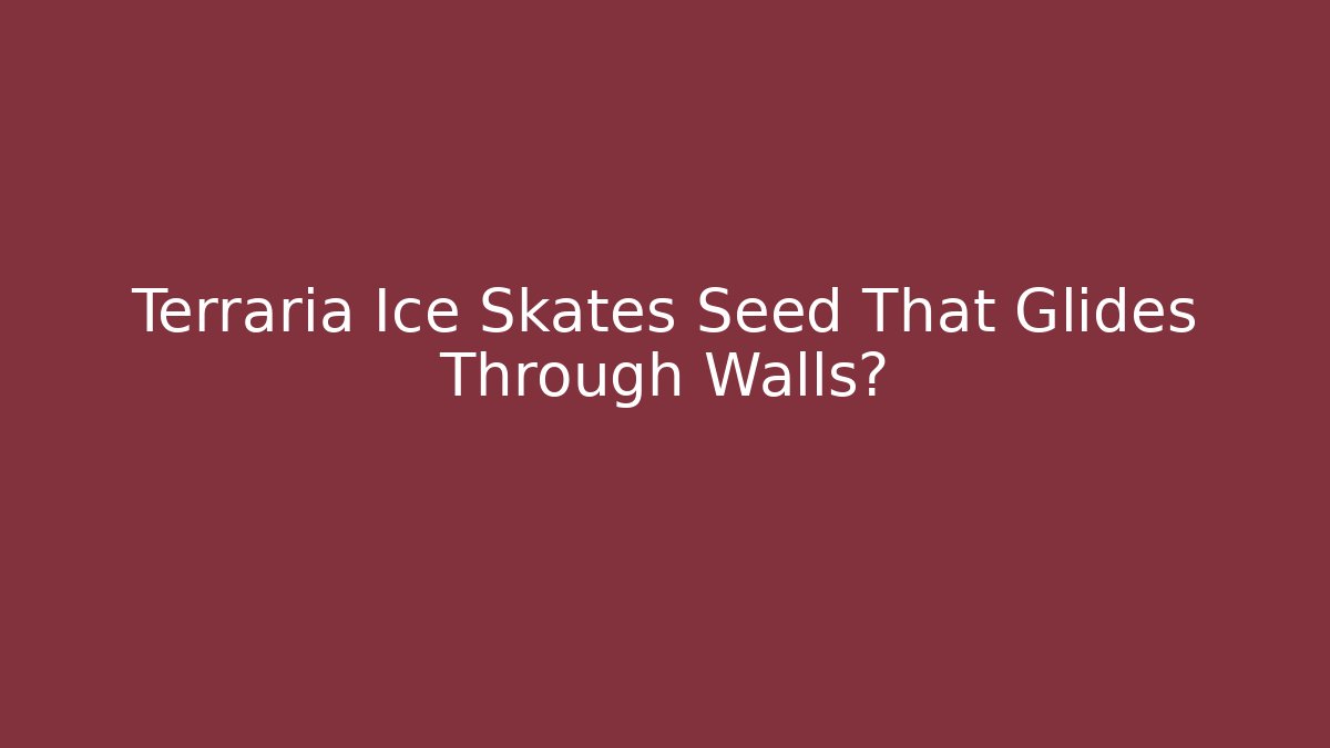 Terraria Ice Skates Seed That Glides Through Walls?