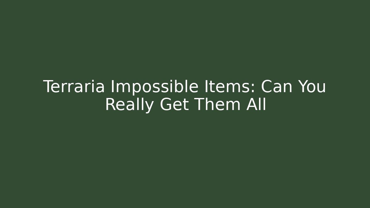 Terraria Impossible Items: Can You Really Get Them All