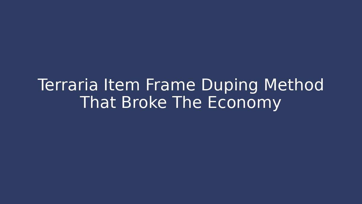 Terraria Item Frame Duping Method That Broke The Economy