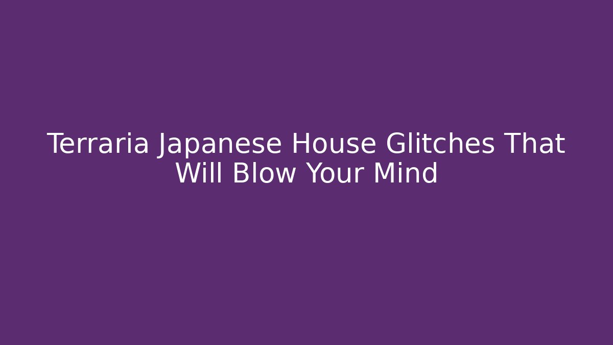 Terraria Japanese House Glitches That Will Blow Your Mind