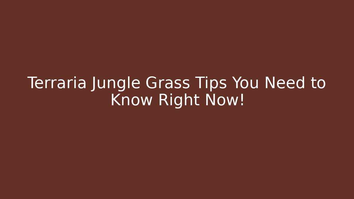 Terraria Jungle Grass Tips You Need to Know Right Now!