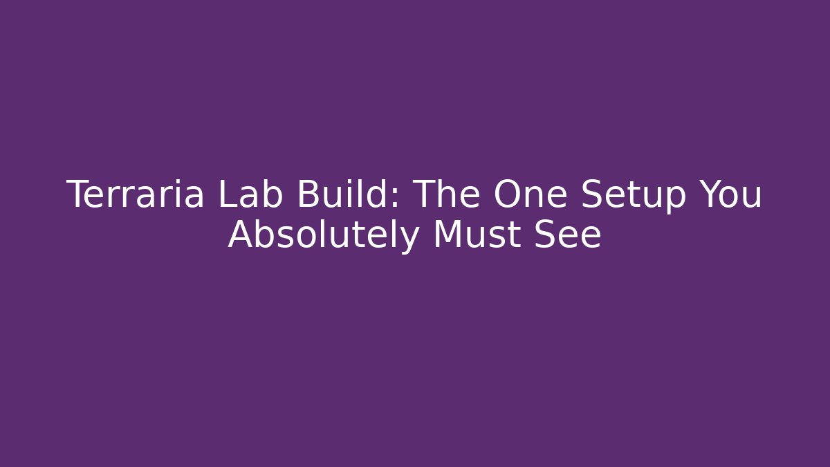 Terraria Lab Build: The One Setup You Absolutely Must See