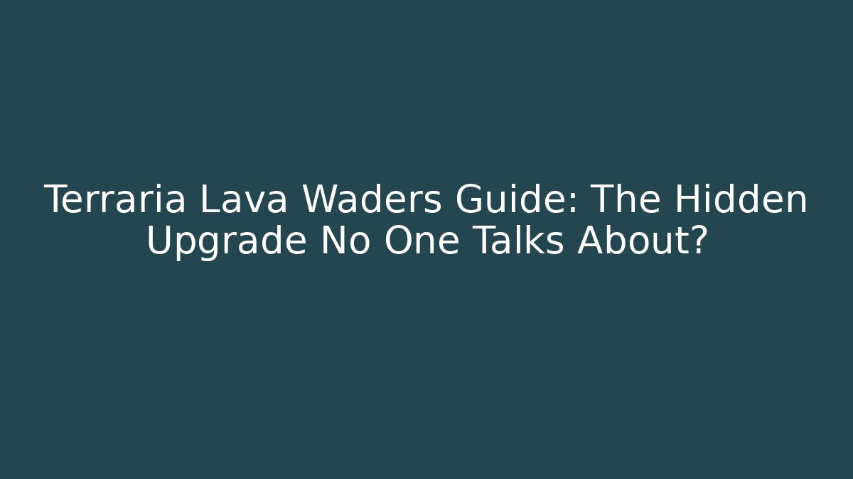 Terraria Lava Waders Guide: The Hidden Upgrade No One Talks About?
