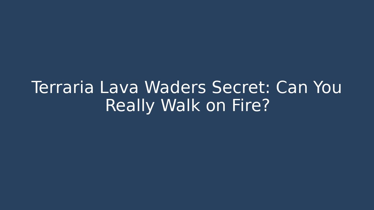 Terraria Lava Waders Secret: Can You Really Walk on Fire?