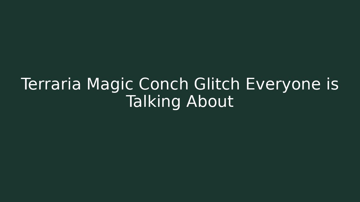 Terraria Magic Conch Glitch Everyone is Talking About