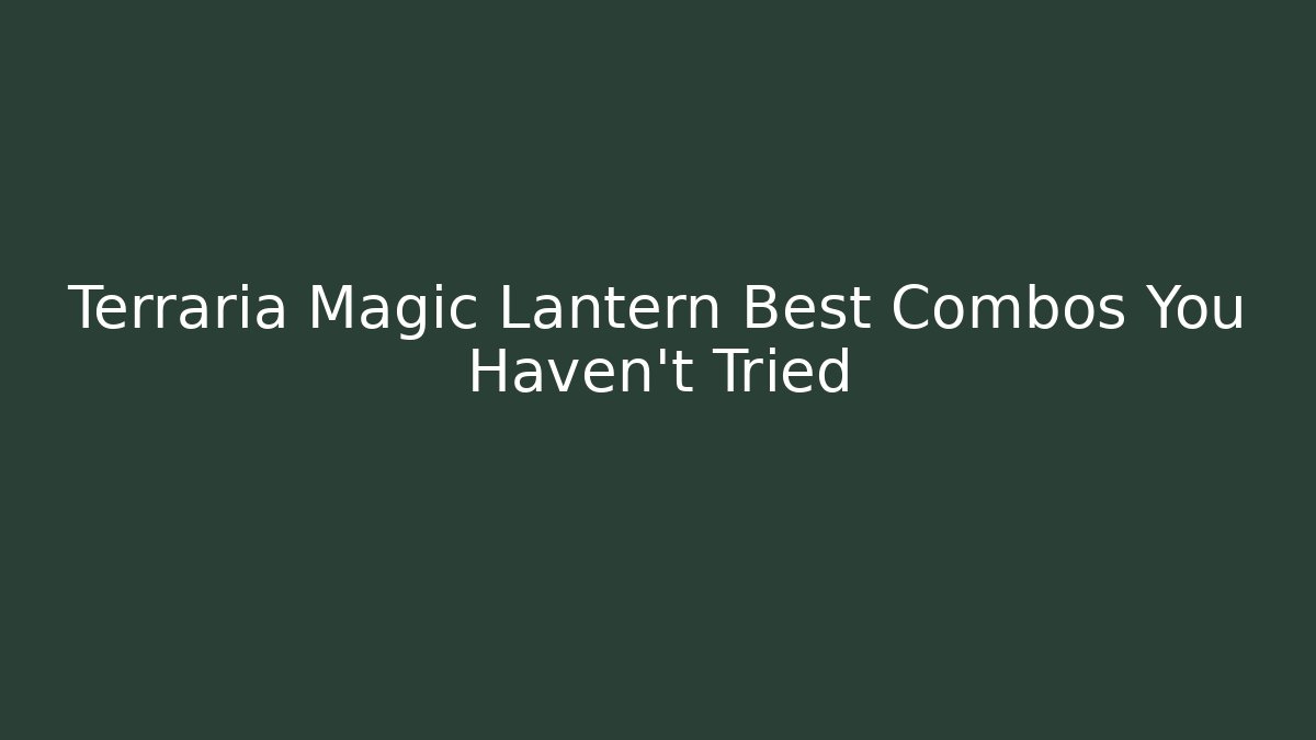 Terraria Magic Lantern Best Combos You Haven't Tried