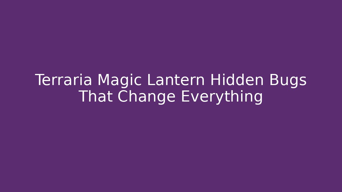 Terraria Magic Lantern Hidden Bugs That Change Everything