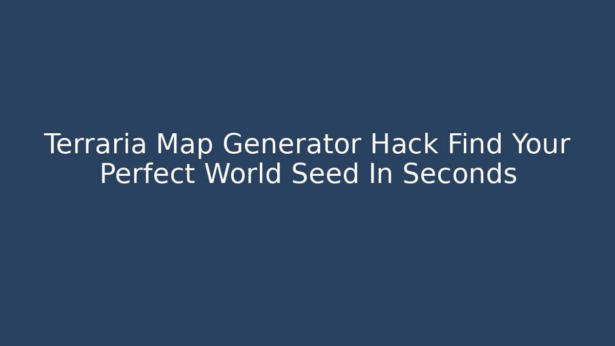 Terraria Map Generator Hack Find Your Perfect World Seed In Seconds