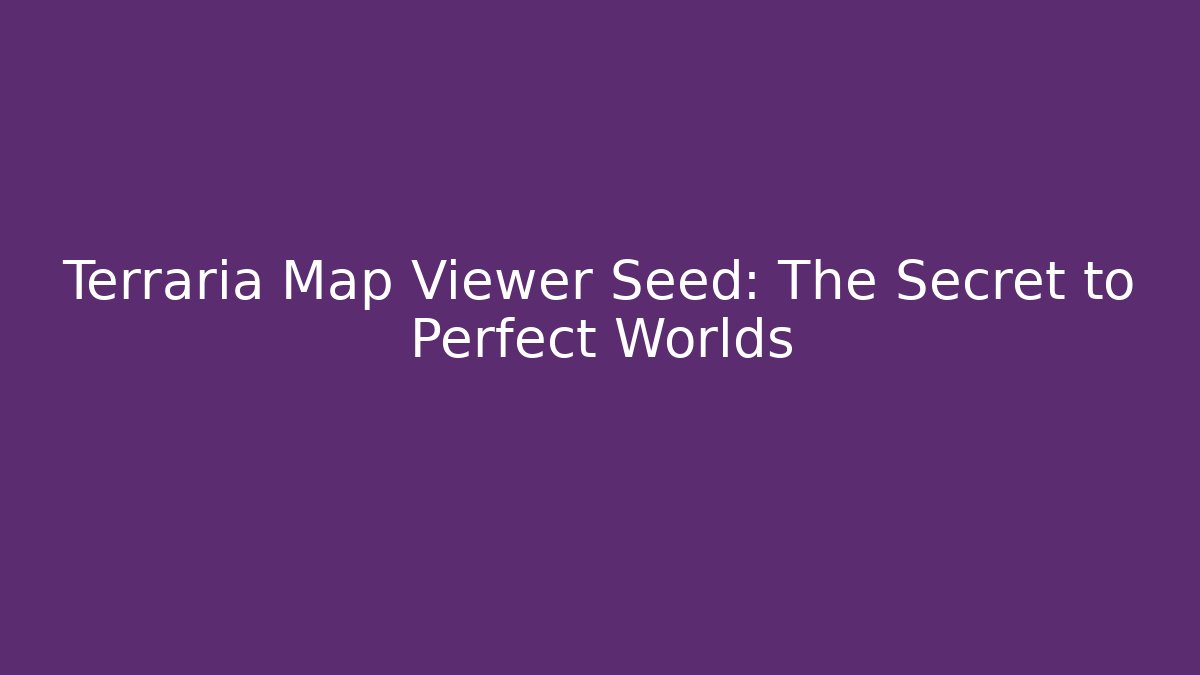 Terraria Map Viewer Seed: The Secret to Perfect Worlds