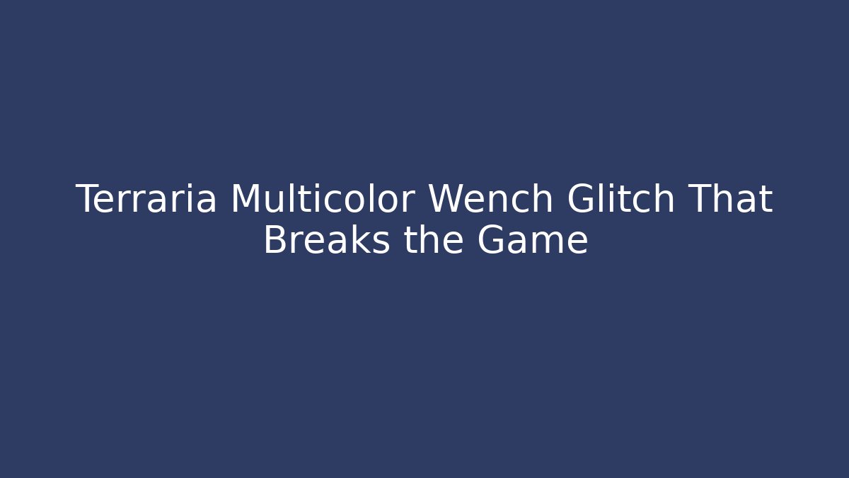 Terraria Multicolor Wench Glitch That Breaks the Game