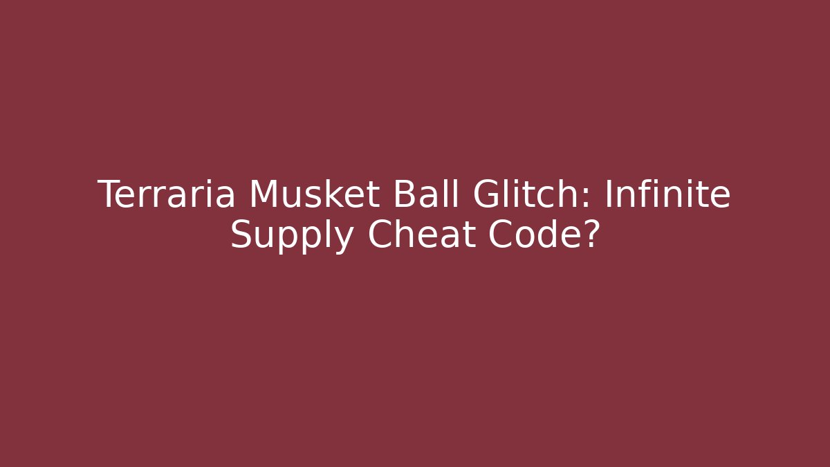Terraria Musket Ball Glitch: Infinite Supply Cheat Code?