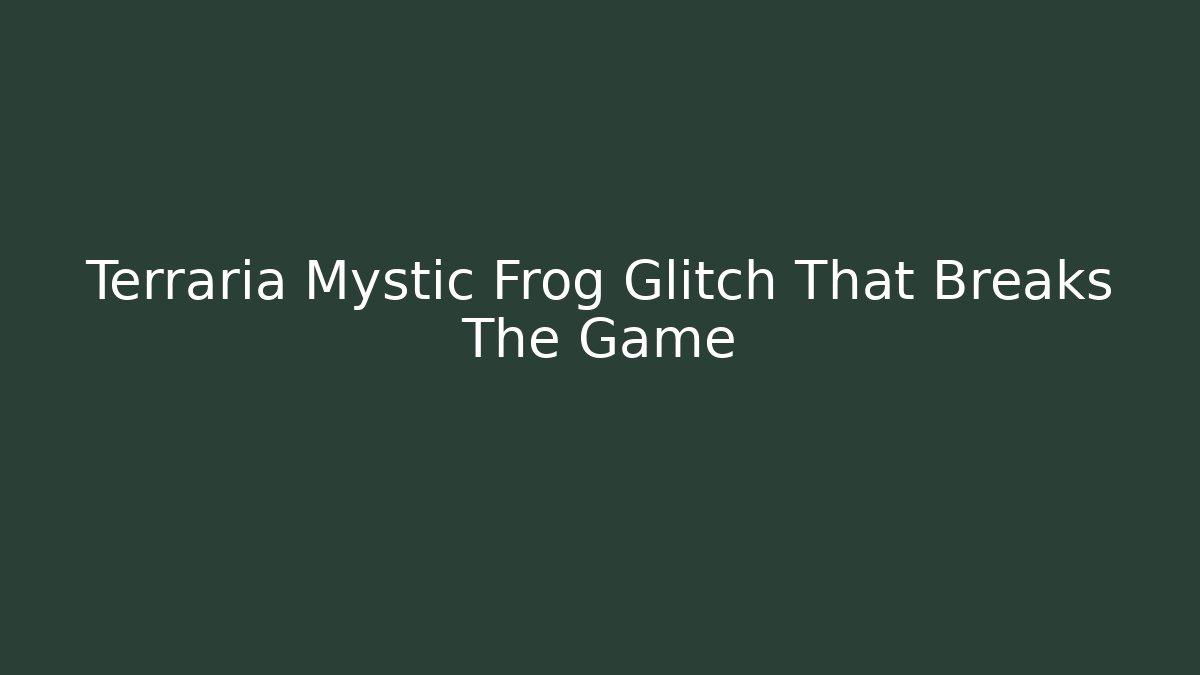 Terraria Mystic Frog Glitch That Breaks The Game - Critter Realm
