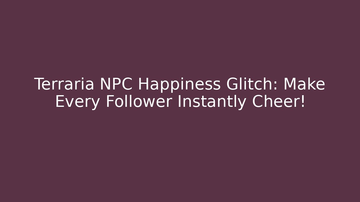 Terraria NPC Happiness Glitch: Make Every Follower Instantly Cheer! - Critter Realm