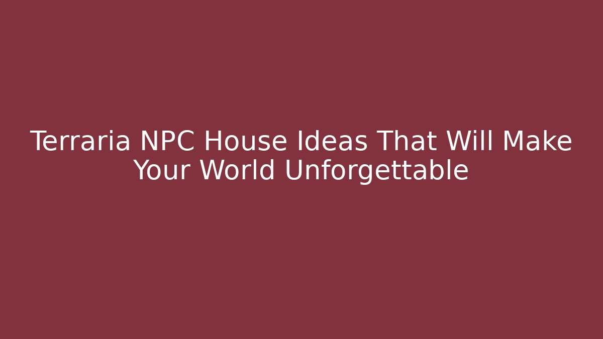 Terraria NPC House Ideas That Will Make Your World Unforgettable
