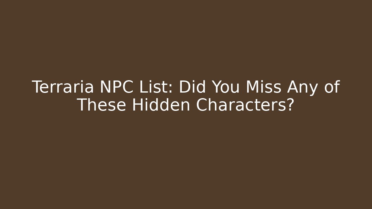 Terraria NPC List: Did You Miss Any of These Hidden Characters?