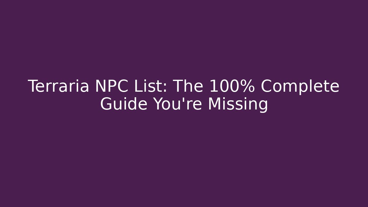 Terraria NPC List: The 100% Complete Guide You're Missing