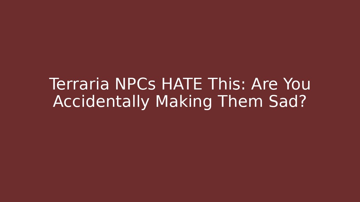Terraria NPCs HATE This: Are You Accidentally Making Them Sad?