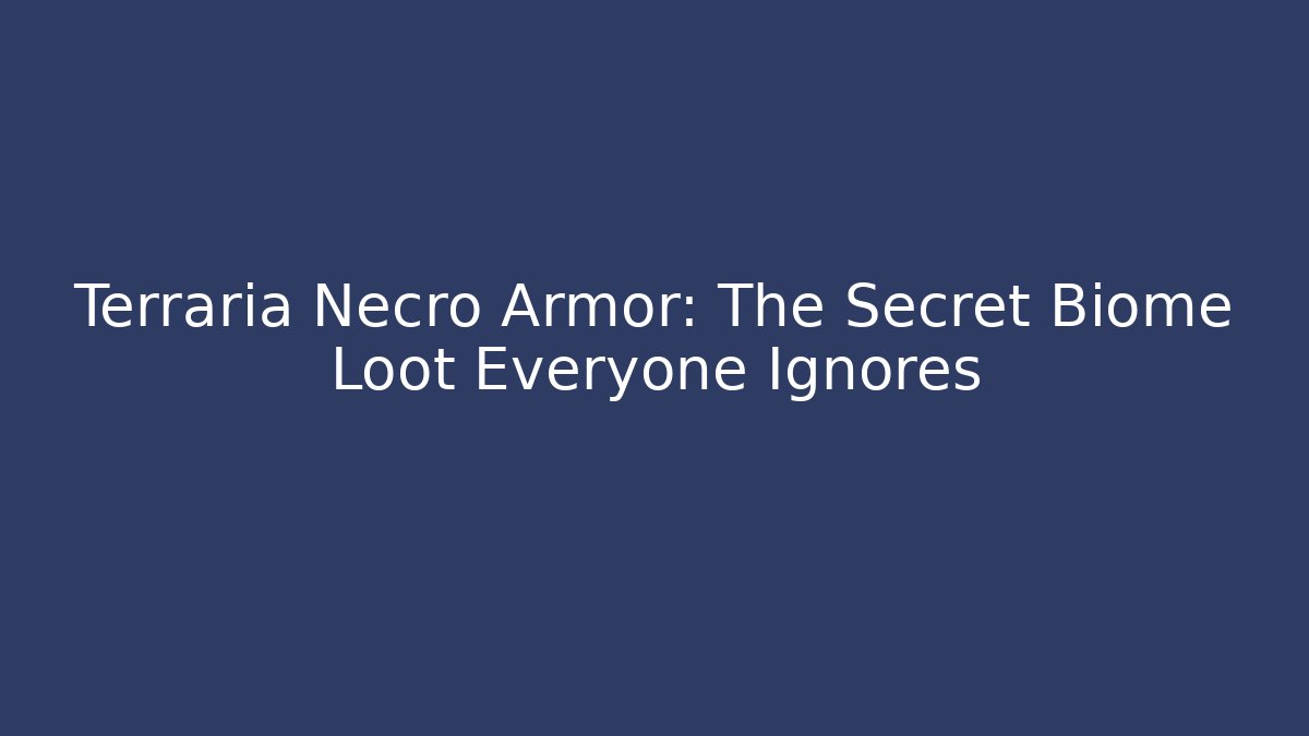 Terraria Necro Armor: The Secret Biome Loot Everyone Ignores