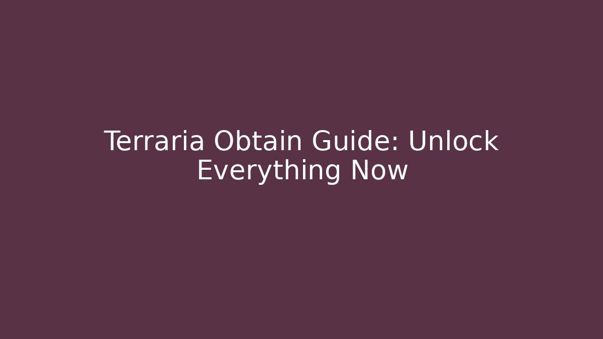 Terraria Obtain Guide: Unlock Everything Now