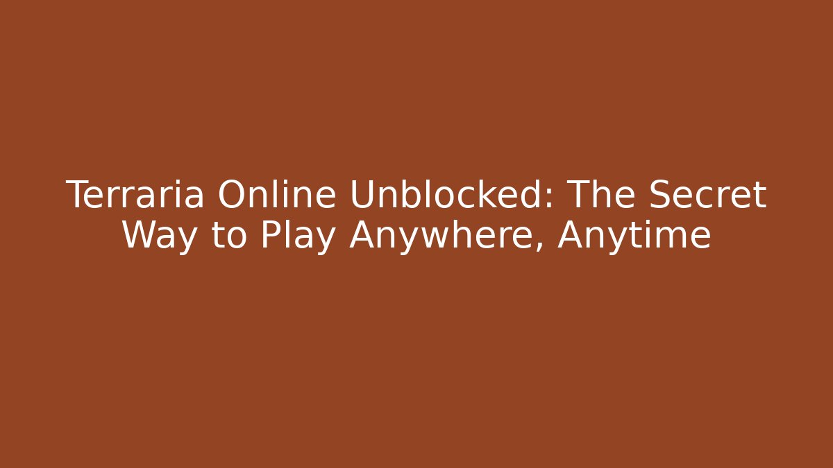 Terraria Online Unblocked: The Secret Way to Play Anywhere, Anytime