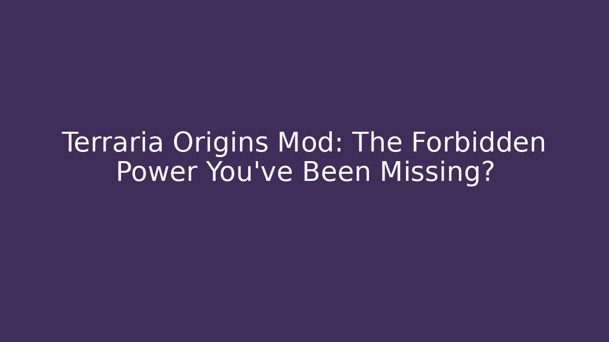 Terraria Origins Mod: The Forbidden Power You've Been Missing?