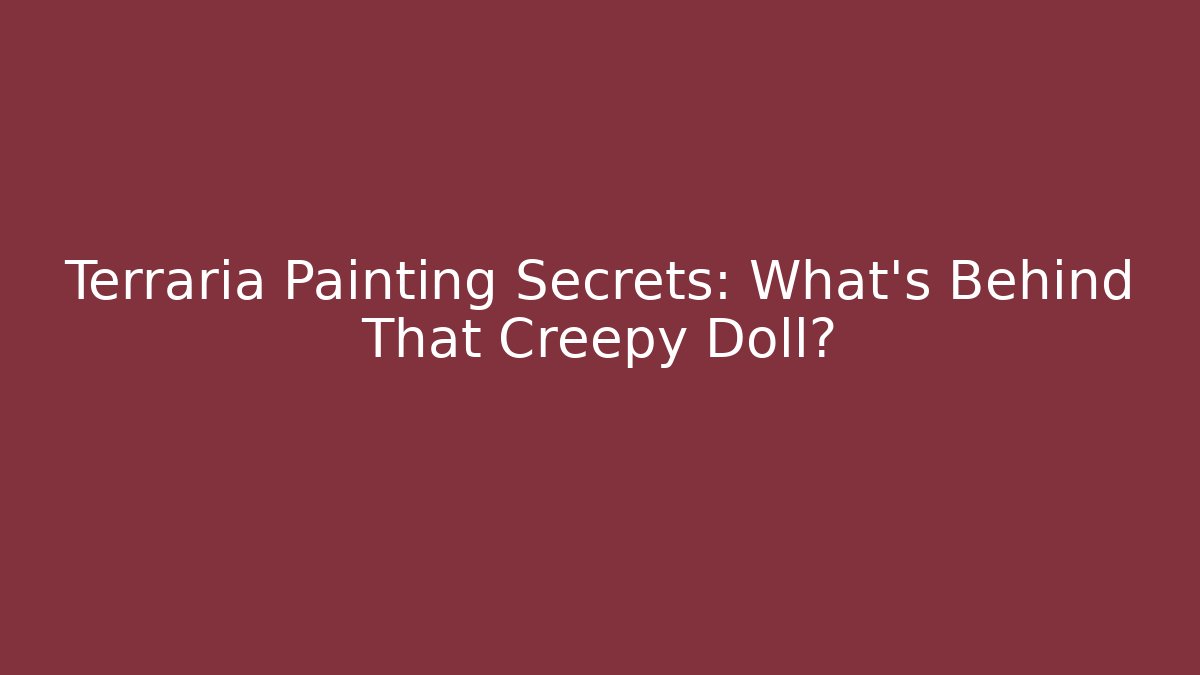 Terraria Painting Secrets: What’s Behind That Creepy Doll?