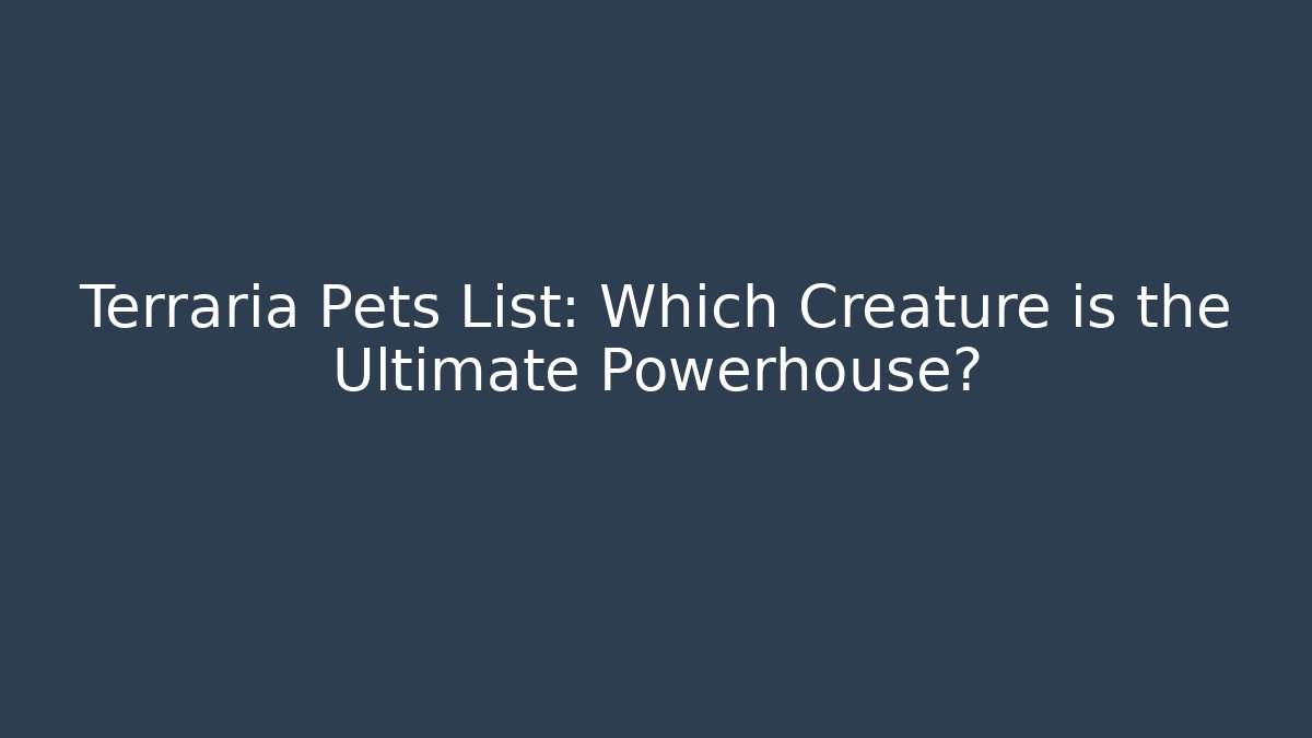 Terraria Pets List: Which Creature is the Ultimate Powerhouse?