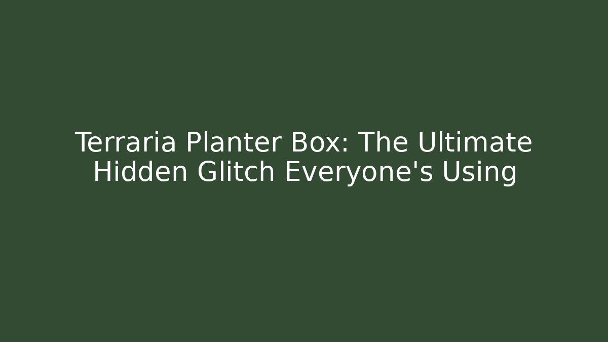 Terraria Planter Box: The Ultimate Hidden Glitch Everyone’s Using