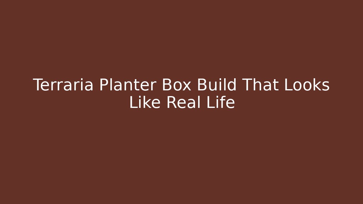Terraria Planter Box Build That Looks Like Real Life