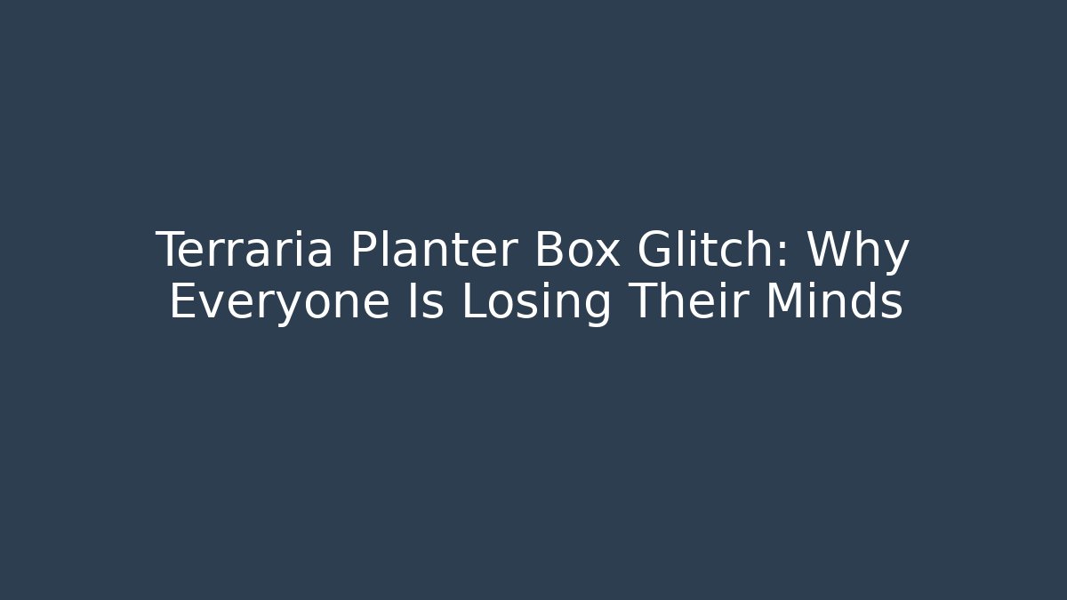Terraria Planter Box Glitch: Why Everyone Is Losing Their Minds
