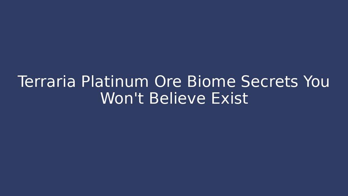 Terraria Platinum Ore Biome Secrets You Won't Believe Exist