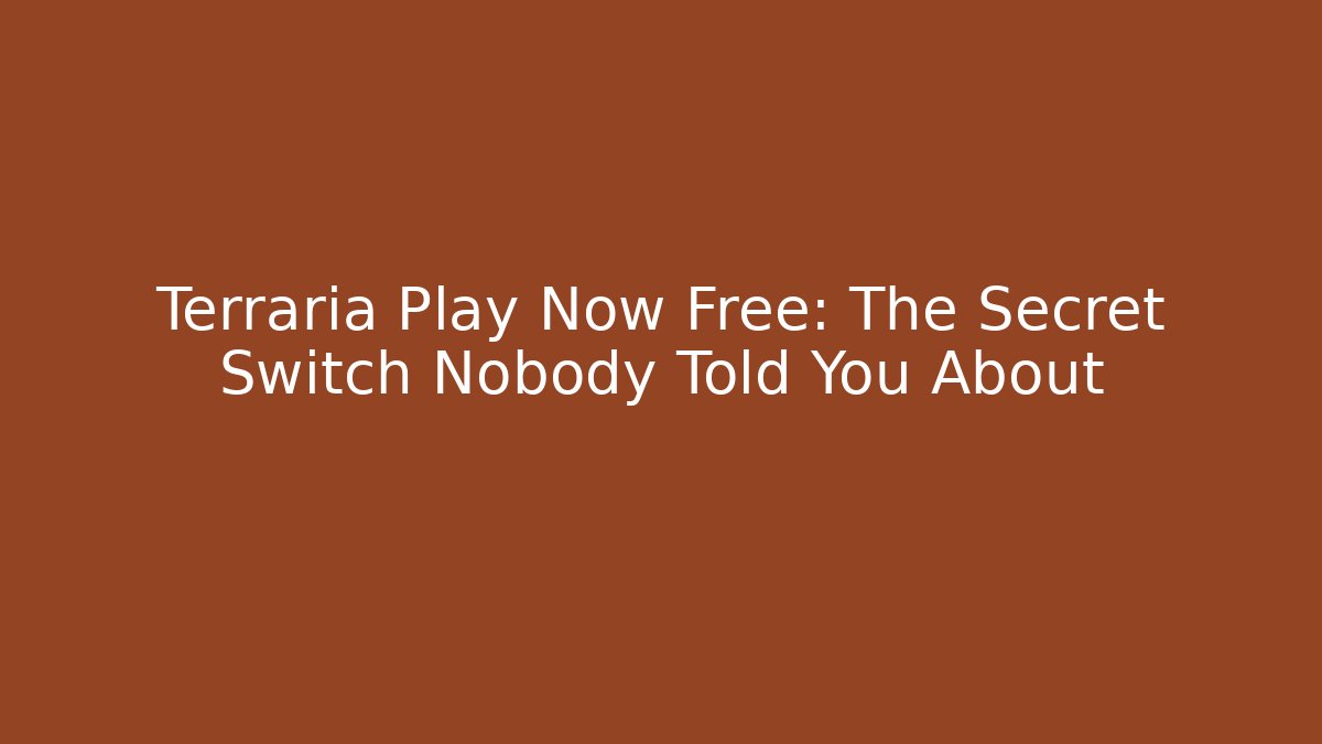 Terraria Play Now Free: The Secret Switch Nobody Told You About
