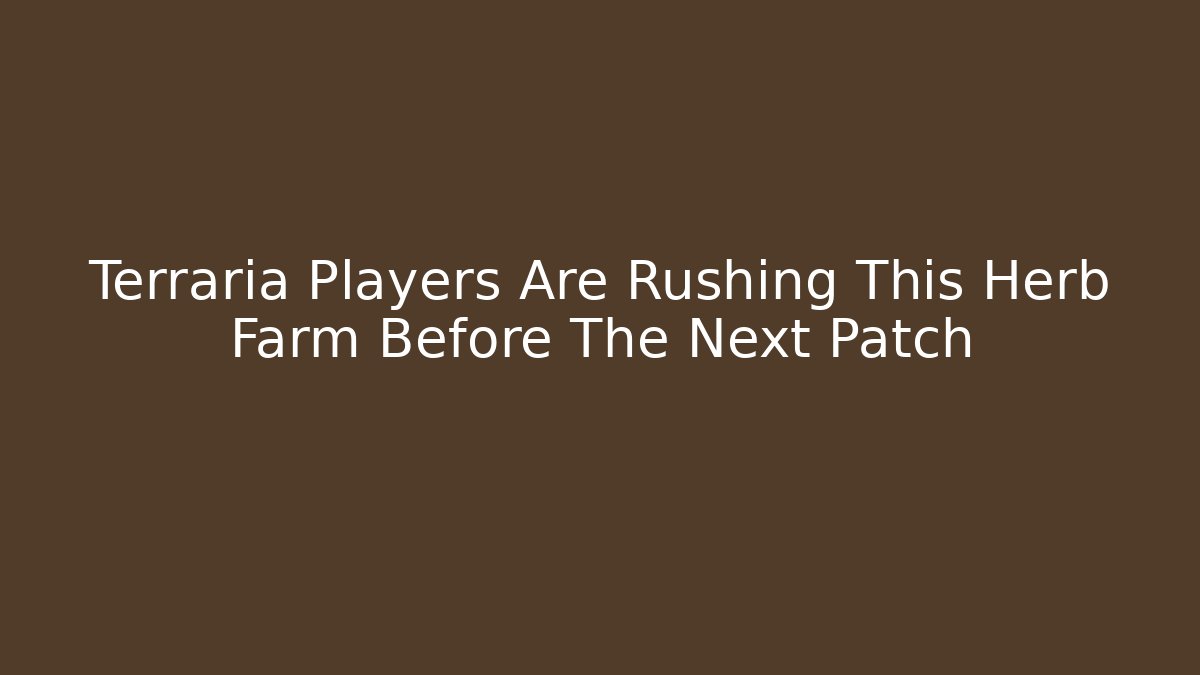 Terraria Players Are Rushing This Herb Farm Before The Next Patch - Critter Realm