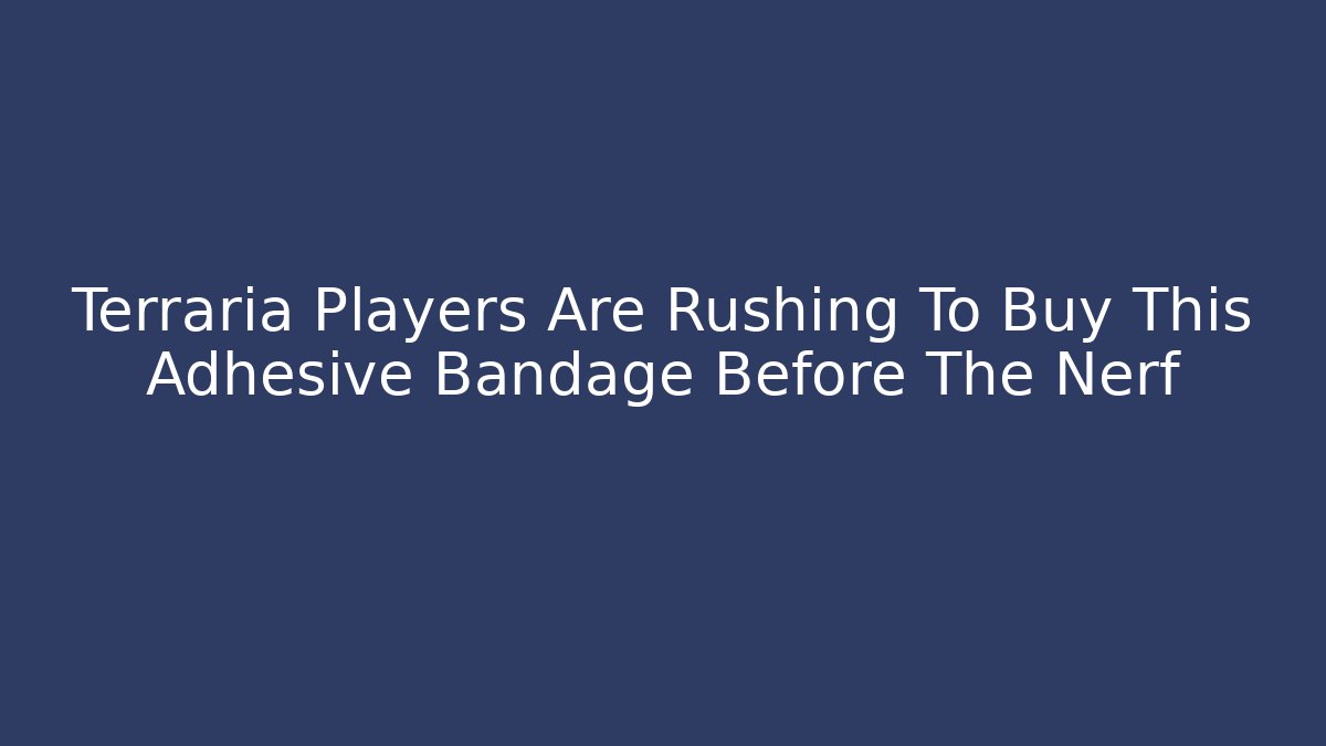 Terraria Players Are Rushing To Buy This Adhesive Bandage Before The Nerf