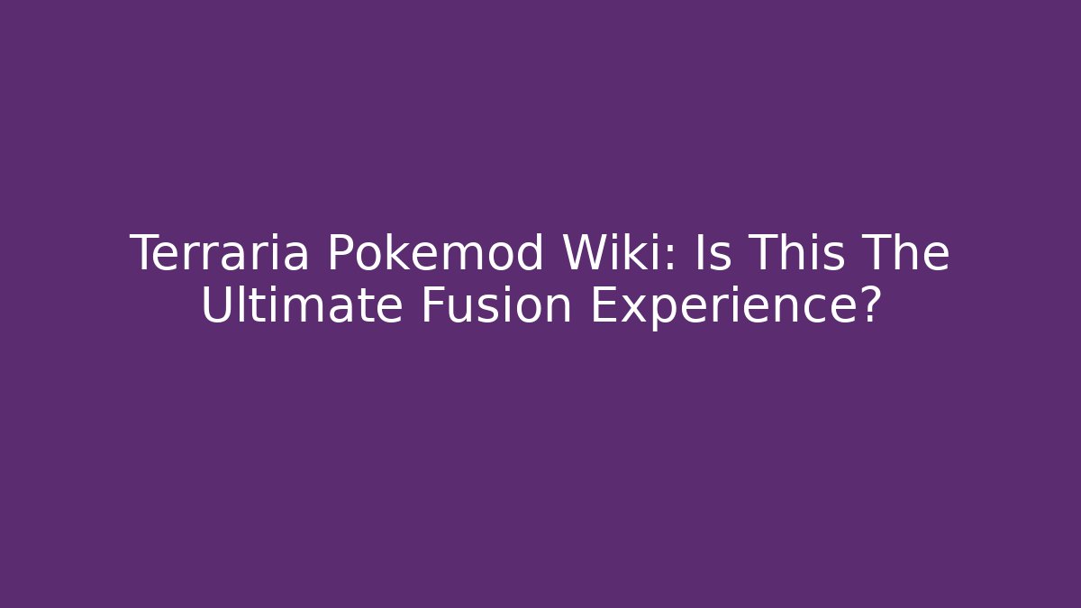 Terraria Pokemod Wiki: Is This The Ultimate Fusion Experience?