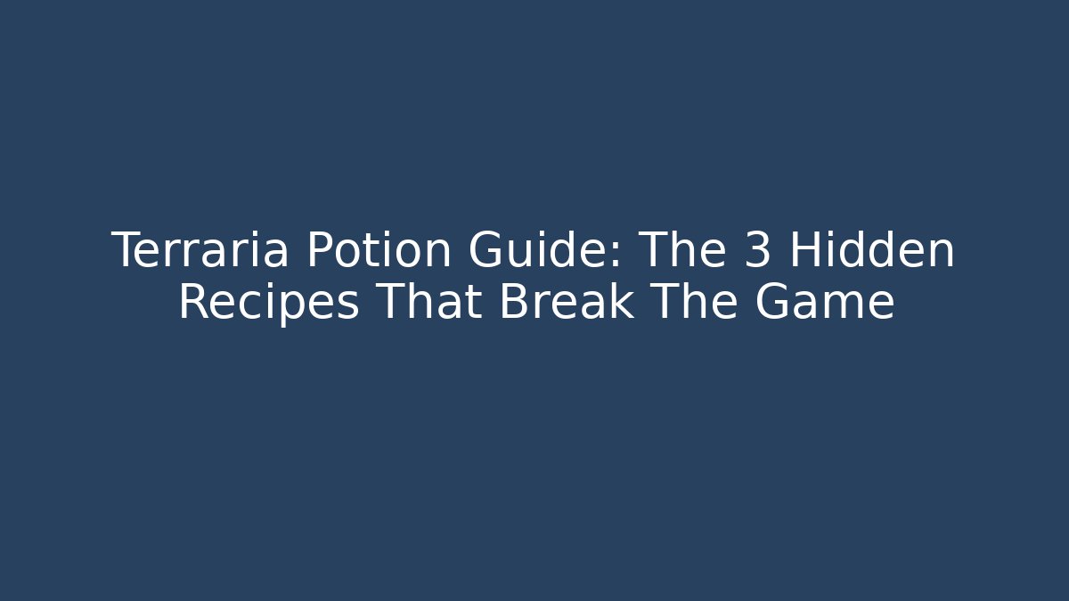 Terraria Potion Guide: The 3 Hidden Recipes That Break The Game