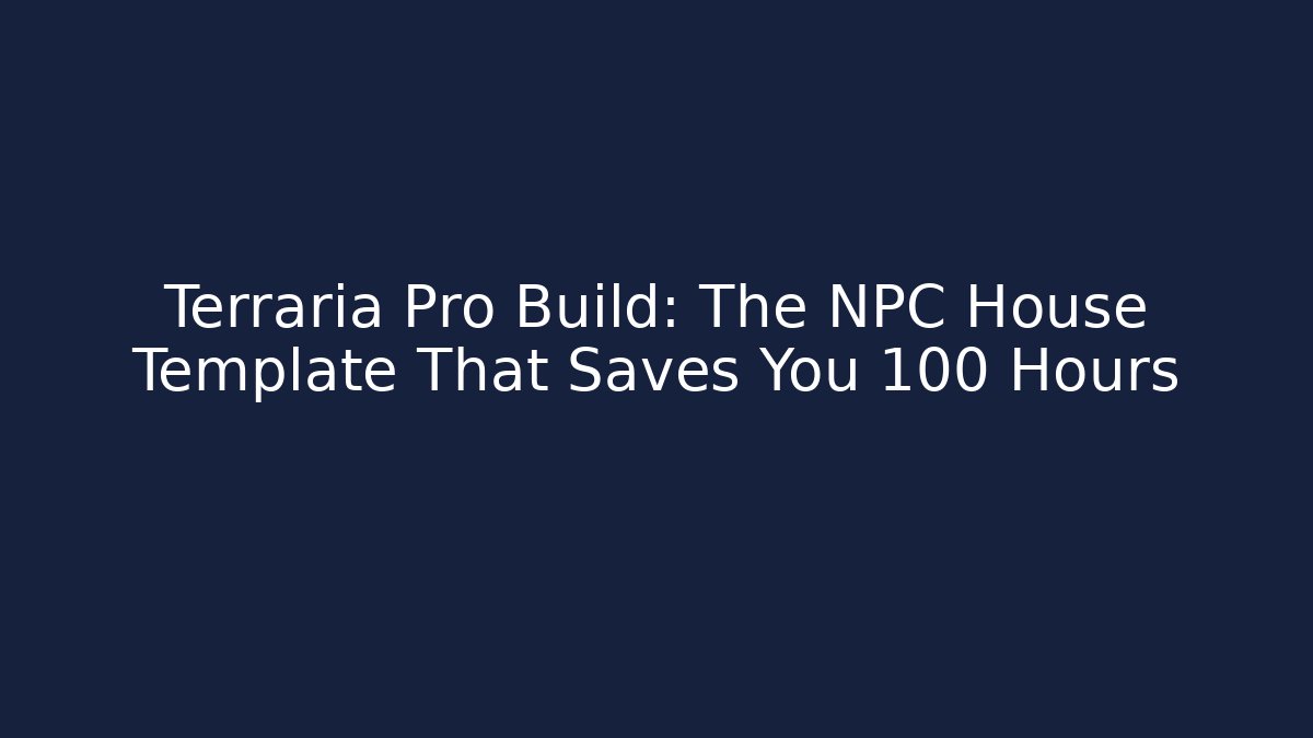 Terraria Pro Build: The NPC House Template That Saves You 100 Hours
