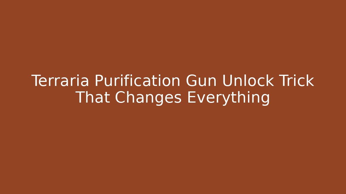 Terraria Purification Gun Unlock Trick That Changes Everything