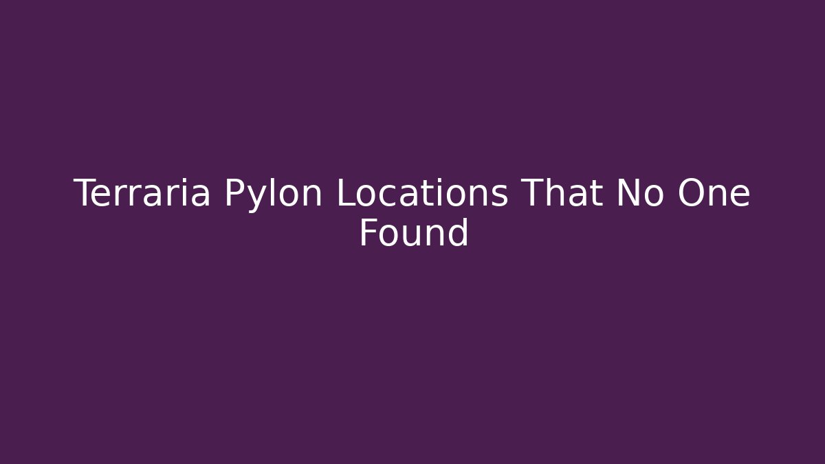 Terraria Pylon Locations That No One Found - Critter Realm