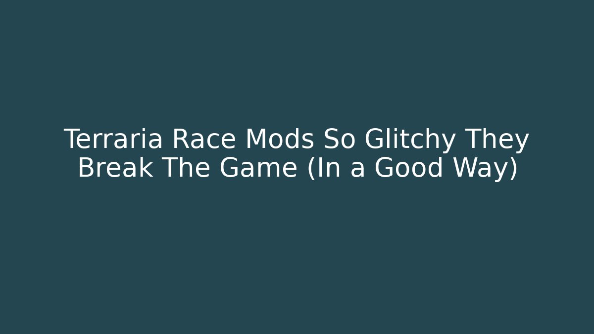 Terraria Race Mods So Glitchy They Break The Game (In a Good Way)